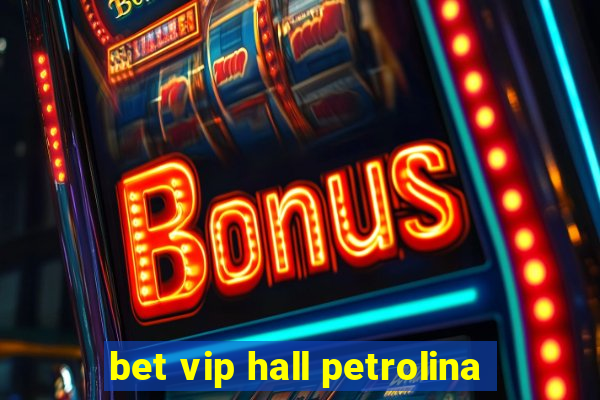 bet vip hall petrolina